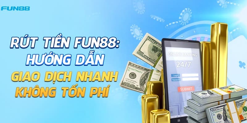 Chơi nổ hũ FUN88 rút tiền dễ dàng