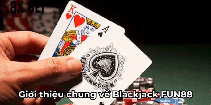 Giới thiệu chung về Blackjack FUN88