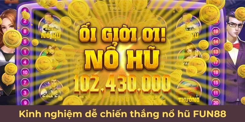 Kinh nghiệm dễ chiến thắng nổ hũ FUN88