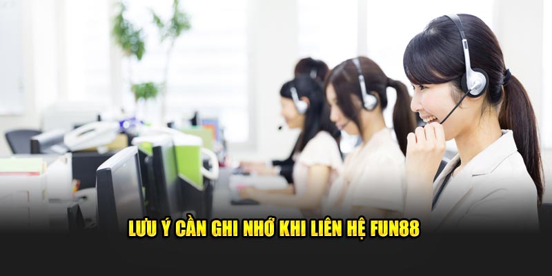 Lưu ý cần ghi nhớ khi liên hệ Fun88